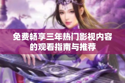 免费畅享三年热门影视内容的观看指南与推荐