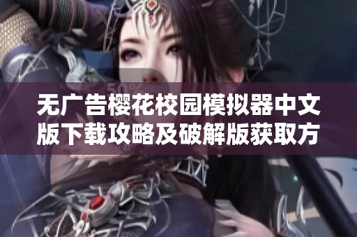 无广告樱花校园模拟器中文版下载攻略及破解版获取方法介绍
