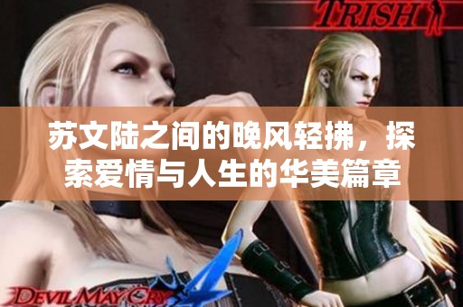 苏文陆之间的晚风轻拂，探索爱情与人生的华美篇章