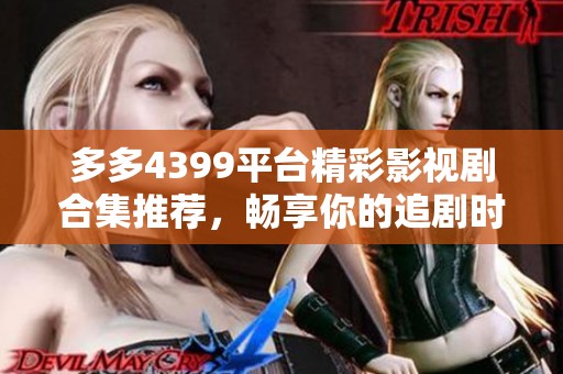 多多4399平台精彩影视剧合集推荐，畅享你的追剧时光