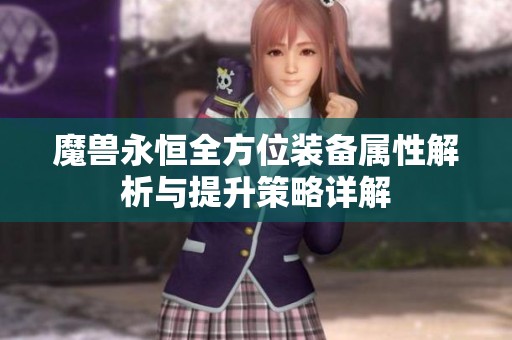 魔兽永恒全方位装备属性解析与提升策略详解