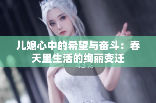 儿媳心中的希望与奋斗：春天里生活的绚丽变迁