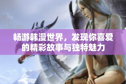 畅游韩漫世界，发现你喜爱的精彩故事与独特魅力