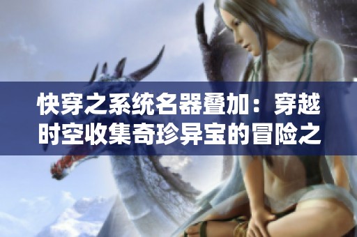 快穿之系统名器叠加：穿越时空收集奇珍异宝的冒险之旅