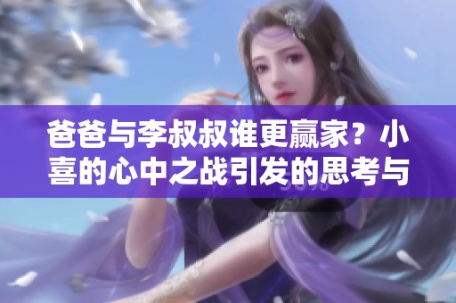 爸爸与李叔叔谁更赢家？小喜的心中之战引发的思考与抉择