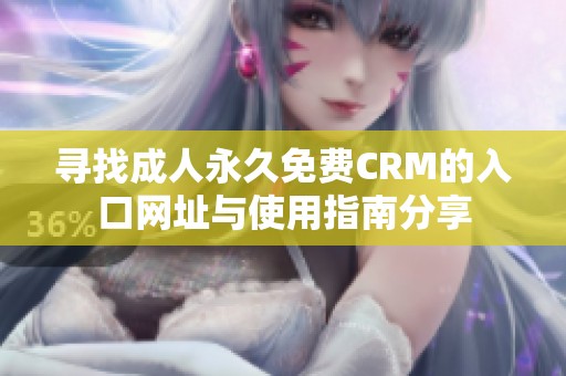 寻找成人永久免费CRM的入口网址与使用指南分享