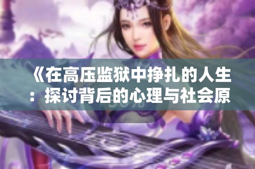 《在高压监狱中挣扎的人生：探讨背后的心理与社会原因》