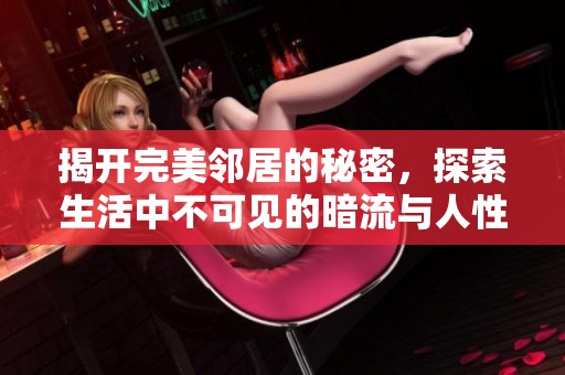 揭开完美邻居的秘密，探索生活中不可见的暗流与人性复杂面貌
