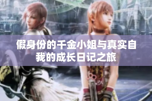 假身份的千金小姐与真实自我的成长日记之旅