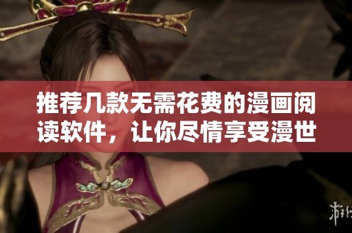 推荐几款无需花费的漫画阅读软件，让你尽情享受漫世界的乐趣