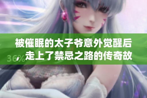 被催眠的太子爷意外觉醒后，走上了禁忌之路的传奇故事(1)