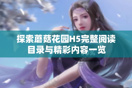 探索蘑菇花园H5完整阅读目录与精彩内容一览