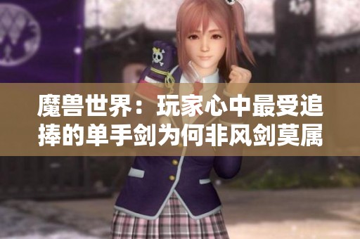 魔兽世界：玩家心中最受追捧的单手剑为何非风剑莫属