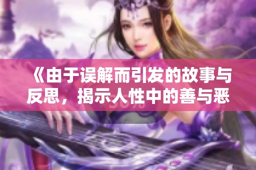 《由于误解而引发的故事与反思，揭示人性中的善与恶》