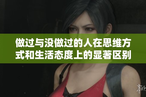 做过与没做过的人在思维方式和生活态度上的显著区别分析