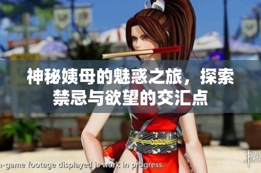 神秘姨母的魅惑之旅，探索禁忌与欲望的交汇点