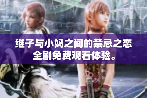 继子与小妈之间的禁忌之恋全剧免费观看体验。