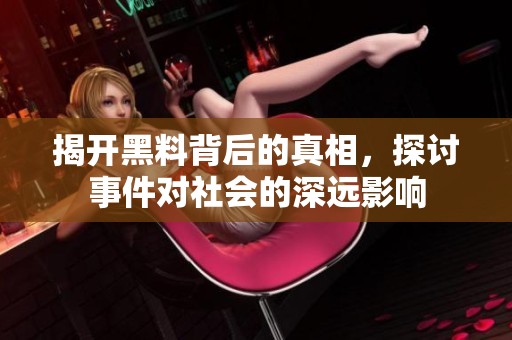 揭开黑料背后的真相，探讨事件对社会的深远影响