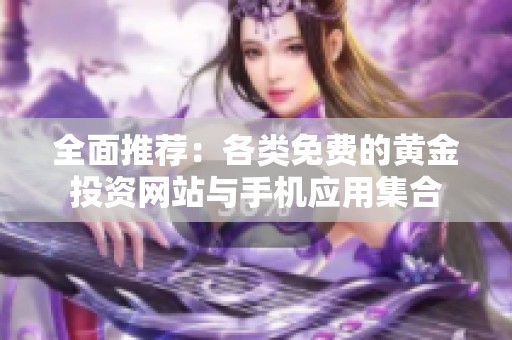 全面推荐：各类免费的黄金投资网站与手机应用集合
