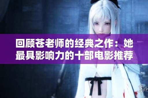 回顾苍老师的经典之作：她最具影响力的十部电影推荐