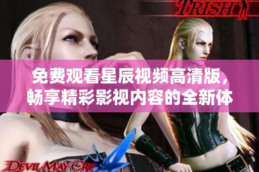 免费观看星辰视频高清版，畅享精彩影视内容的全新体验