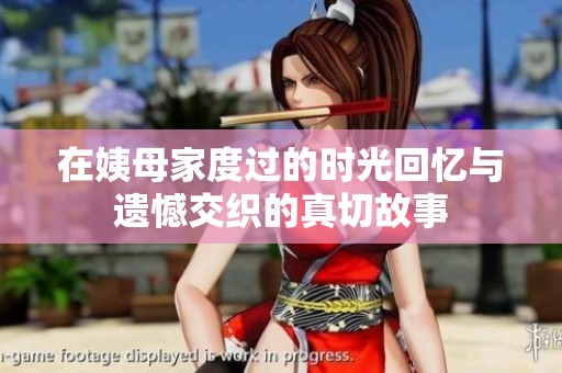在姨母家度过的时光回忆与遗憾交织的真切故事