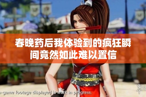 春晚药后我体验到的疯狂瞬间竟然如此难以置信