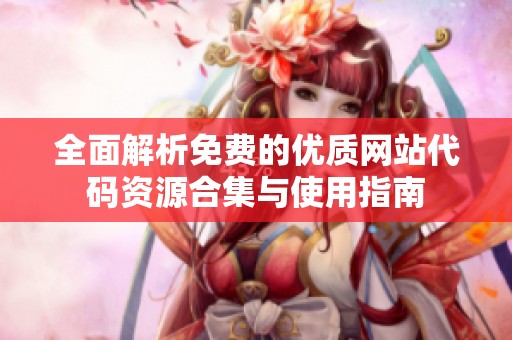 全面解析免费的优质网站代码资源合集与使用指南