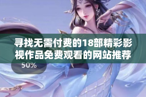 寻找无需付费的18部精彩影视作品免费观看的网站推荐