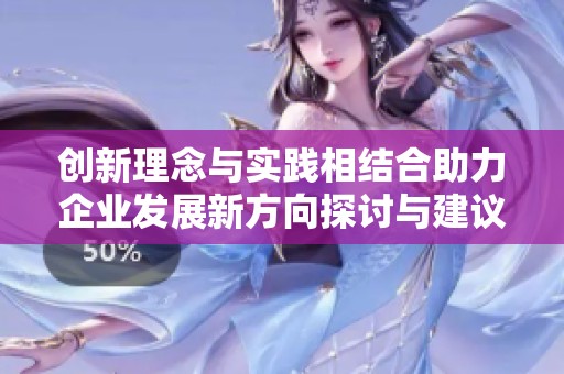 创新理念与实践相结合助力企业发展新方向探讨与建议