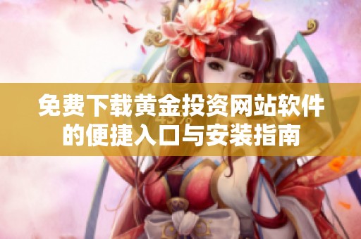 免费下载黄金投资网站软件的便捷入口与安装指南