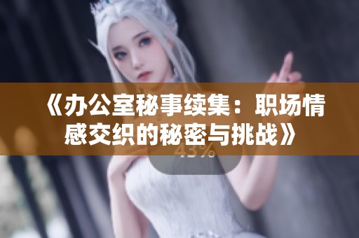《办公室秘事续集：职场情感交织的秘密与挑战》