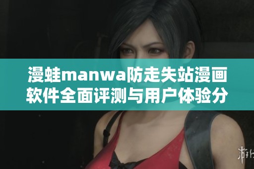 漫蛙manwa防走失站漫画软件全面评测与用户体验分享