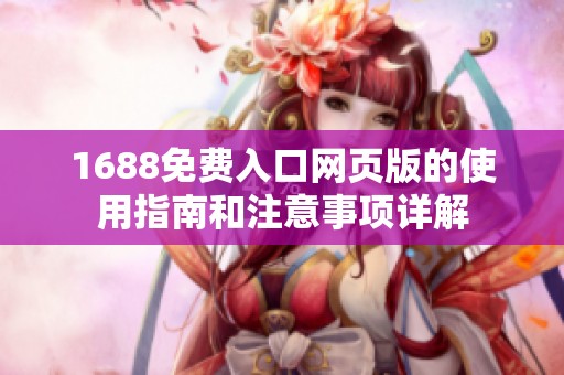 1688免费入口网页版的使用指南和注意事项详解