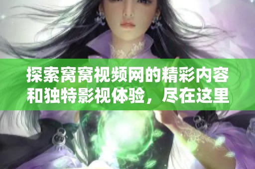 探索窝窝视频网的精彩内容和独特影视体验，尽在这里等你发现