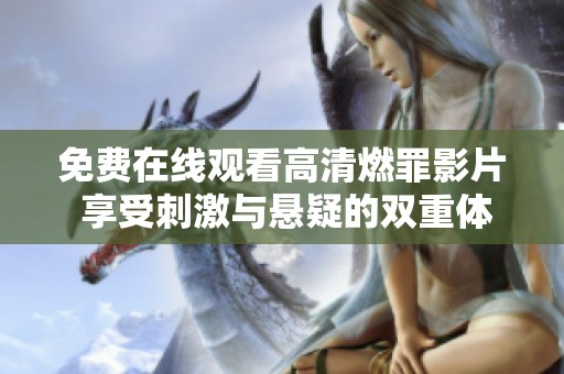 免费在线观看高清燃罪影片 享受刺激与悬疑的双重体验