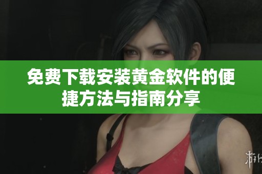 免费下载安装黄金软件的便捷方法与指南分享