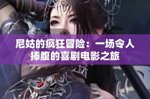 尼姑的疯狂冒险：一场令人捧腹的喜剧电影之旅