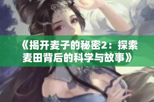 《揭开麦子的秘密2：探索麦田背后的科学与故事》