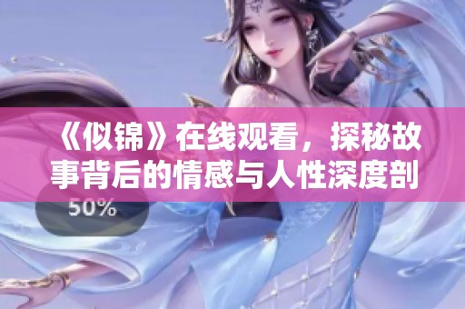 《似锦》在线观看，探秘故事背后的情感与人性深度剖析