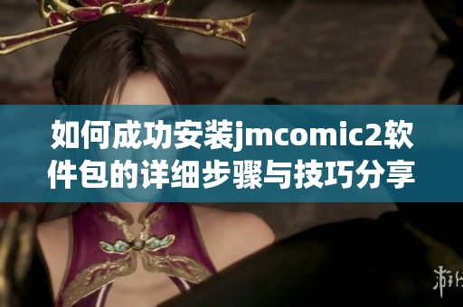 如何成功安装jmcomic2软件包的详细步骤与技巧分享