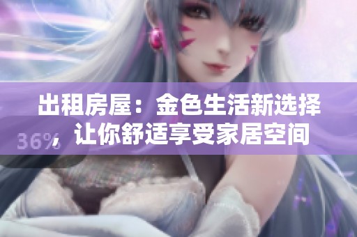 出租房屋：金色生活新选择，让你舒适享受家居空间