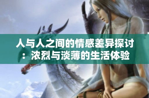 人与人之间的情感差异探讨：浓烈与淡薄的生活体验