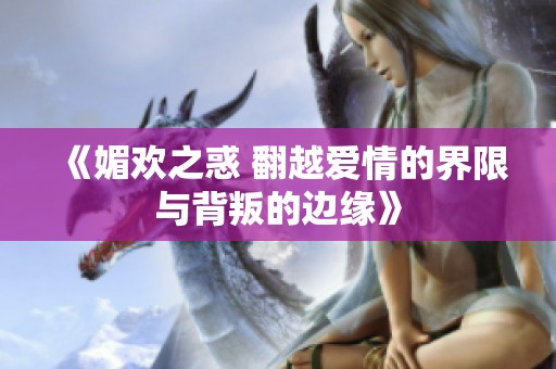 《媚欢之惑 翻越爱情的界限与背叛的边缘》
