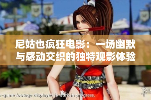尼姑也疯狂电影：一场幽默与感动交织的独特观影体验