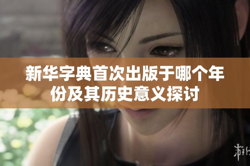 新华字典首次出版于哪个年份及其历史意义探讨