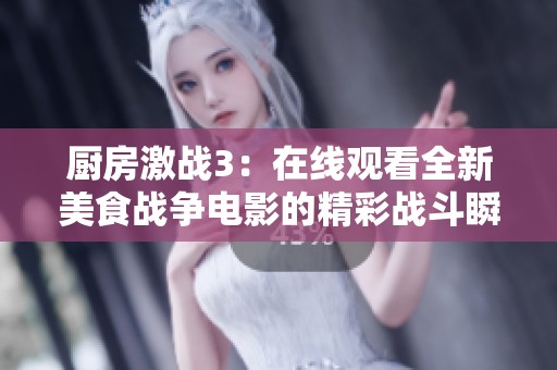 厨房激战3：在线观看全新美食战争电影的精彩战斗瞬间