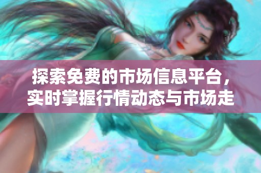探索免费的市场信息平台，实时掌握行情动态与市场走势