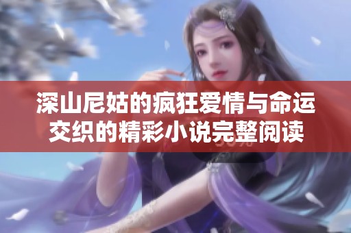 深山尼姑的疯狂爱情与命运交织的精彩小说完整阅读