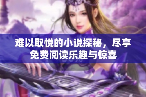难以取悦的小说探秘，尽享免费阅读乐趣与惊喜